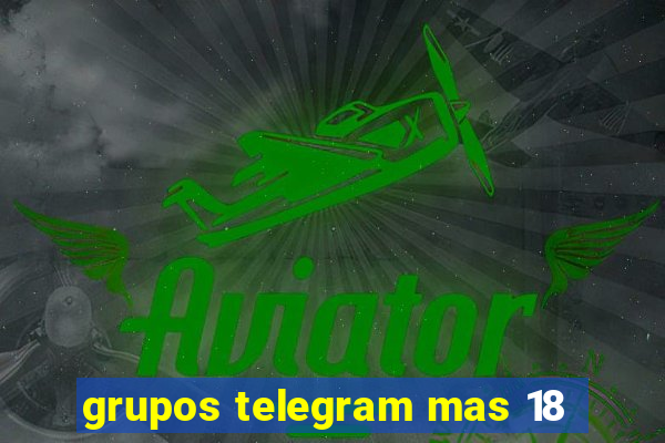 grupos telegram mas 18